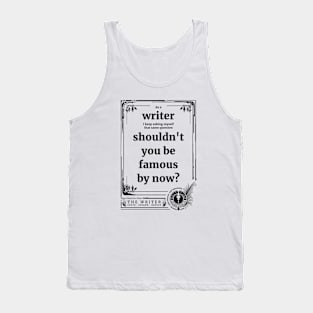 Writer, shouldn't you be famous by now? Tank Top